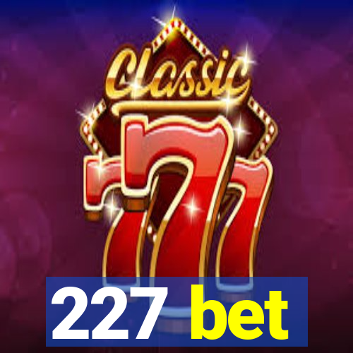 227 bet